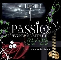 Latte E Miele  - Passio Secundum Mattheum : The Complete Work