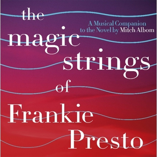 THE MAGIC STRINGS OF FRANKIE PRESTO - A MUSICAL COMPANION TO THE NOVEL BY MITCH ALBOM
